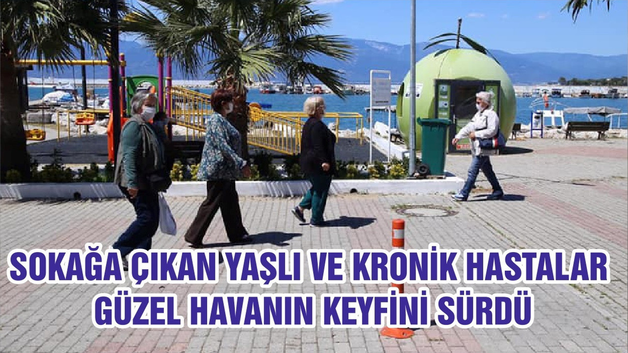 SOKAĞA ÇIKAN YAŞLI VE KRONİK HASTALAR GÜZEL HAVANIN KEYFİNİ SÜRDÜ