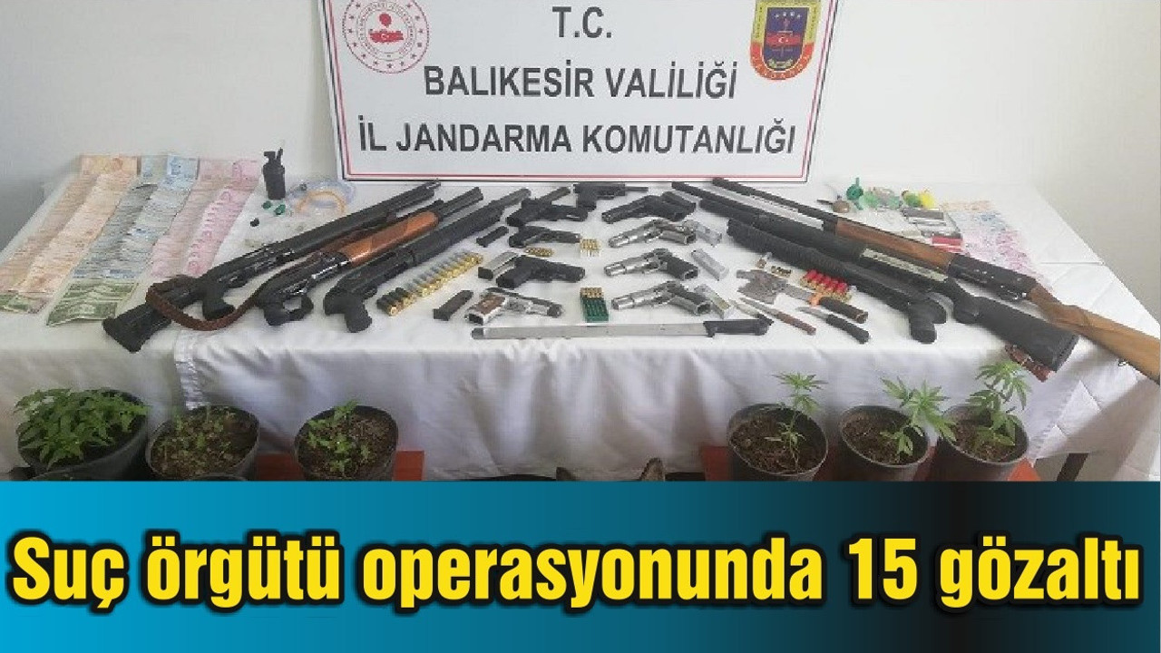 Balıkesir'de suç örgütü operasyonunda 15 şüpheli yakalandı