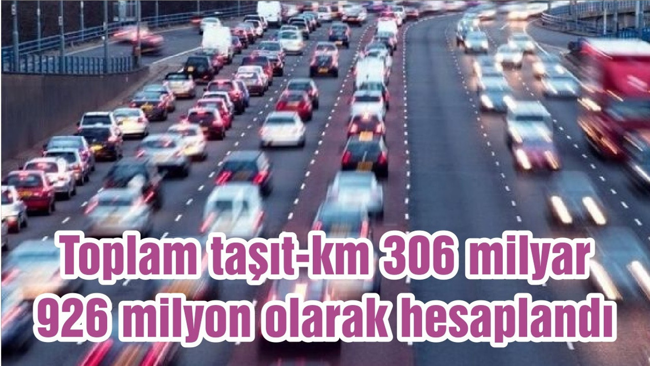 Toplam taşıt-km 306 milyar 926 milyon olarak hesaplandı