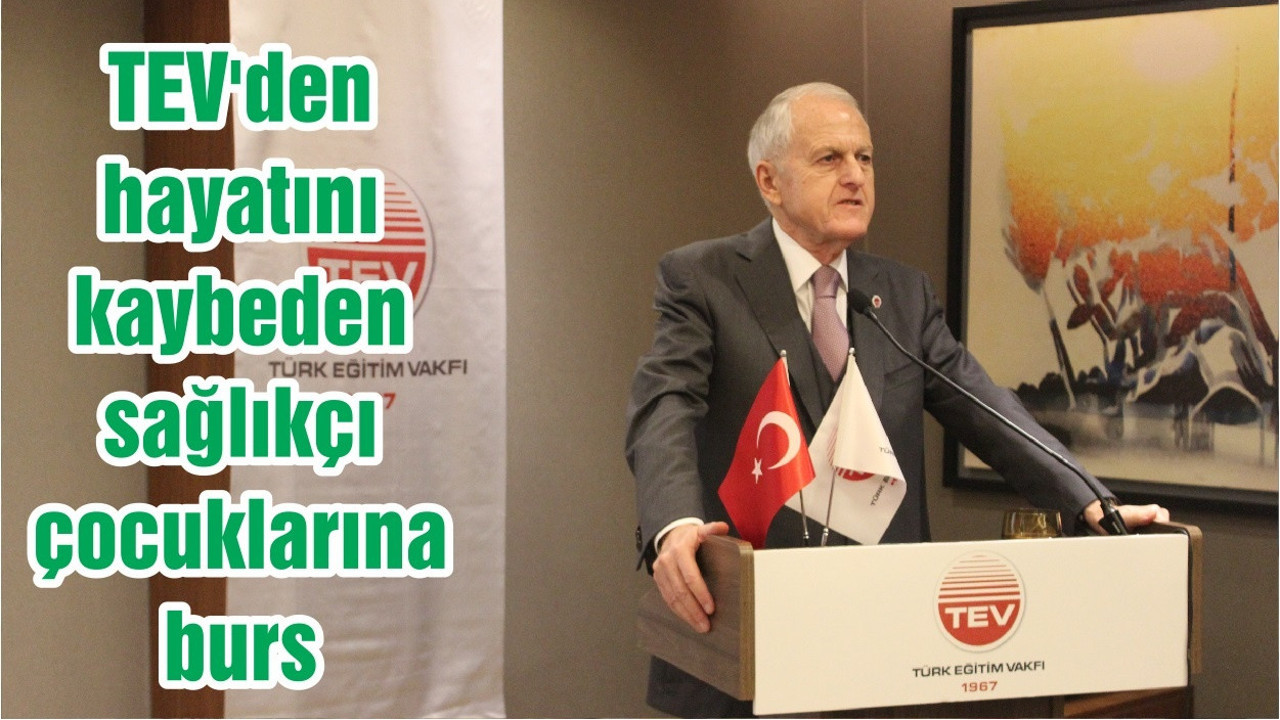 TEV'den hayatını kaybeden sağlıkçı çocuklarına burs