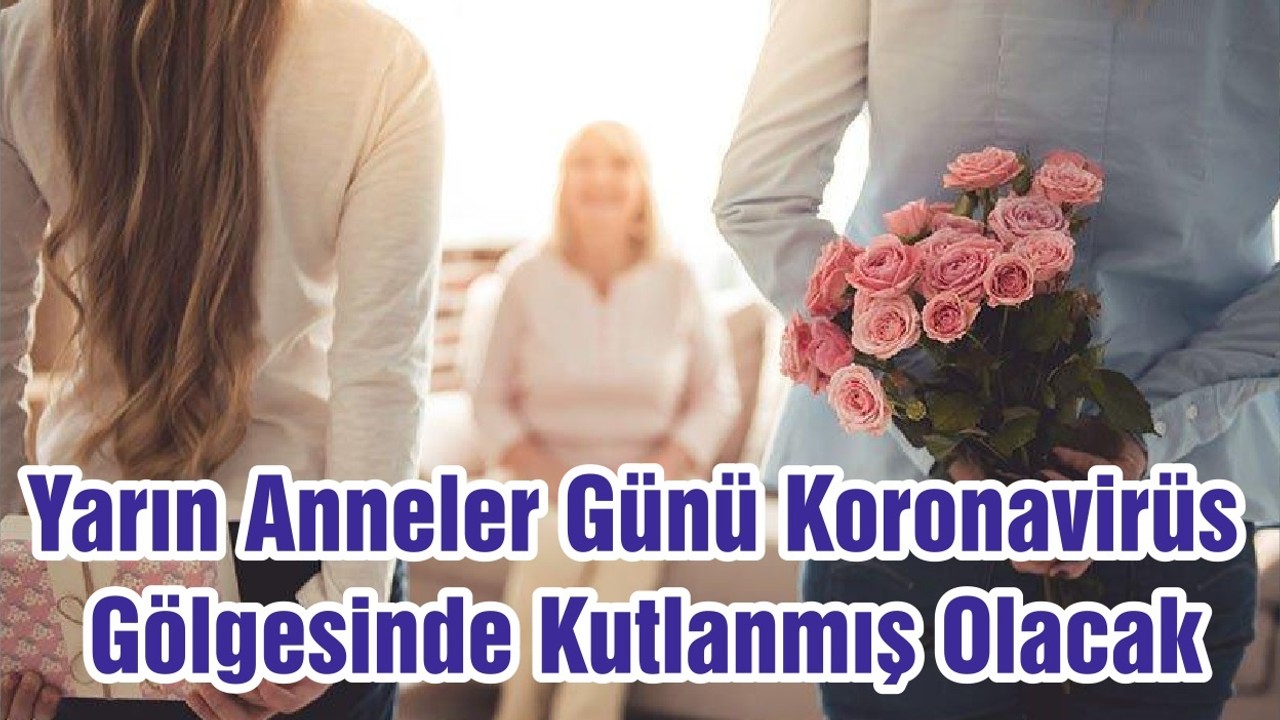 Yarın Anneler Günü Koronavirüs Gölgesinde Kutlanmış Olacak