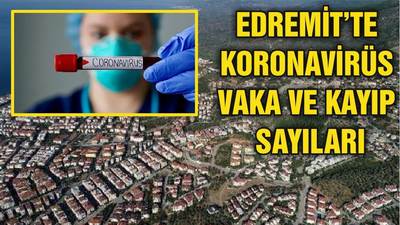 BALIKESİR’İN EDREMİT İLÇESİNDE 21 MAYIS KORONAVİRÜS VAKA SAYILARI