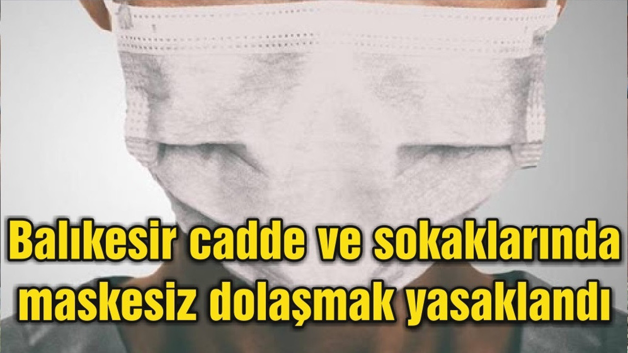 Balıkesir cadde ve sokaklarında maskesiz dolaşmak yasaklandı