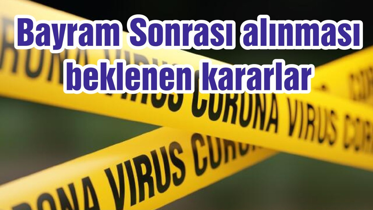 Bayram Sonrası alınması beklenen kararlar