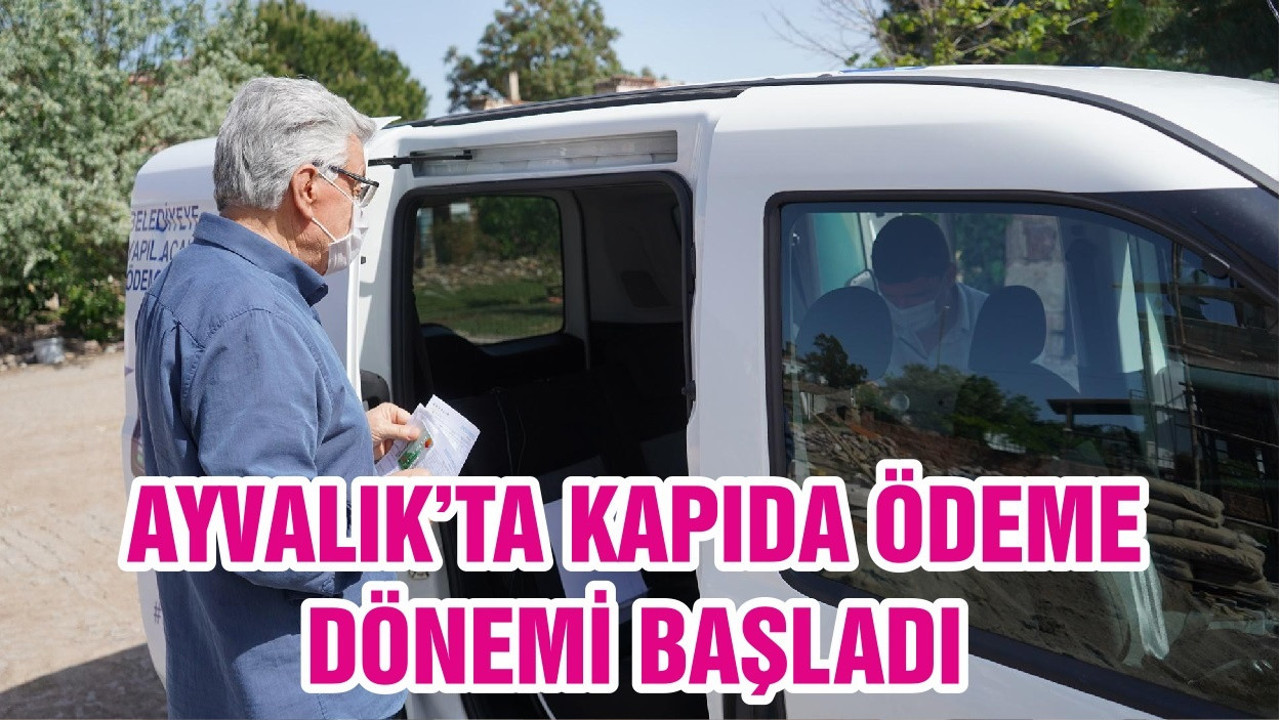 AYVALIK’TA KAPIDA ÖDEME DÖNEMİ BAŞLADI