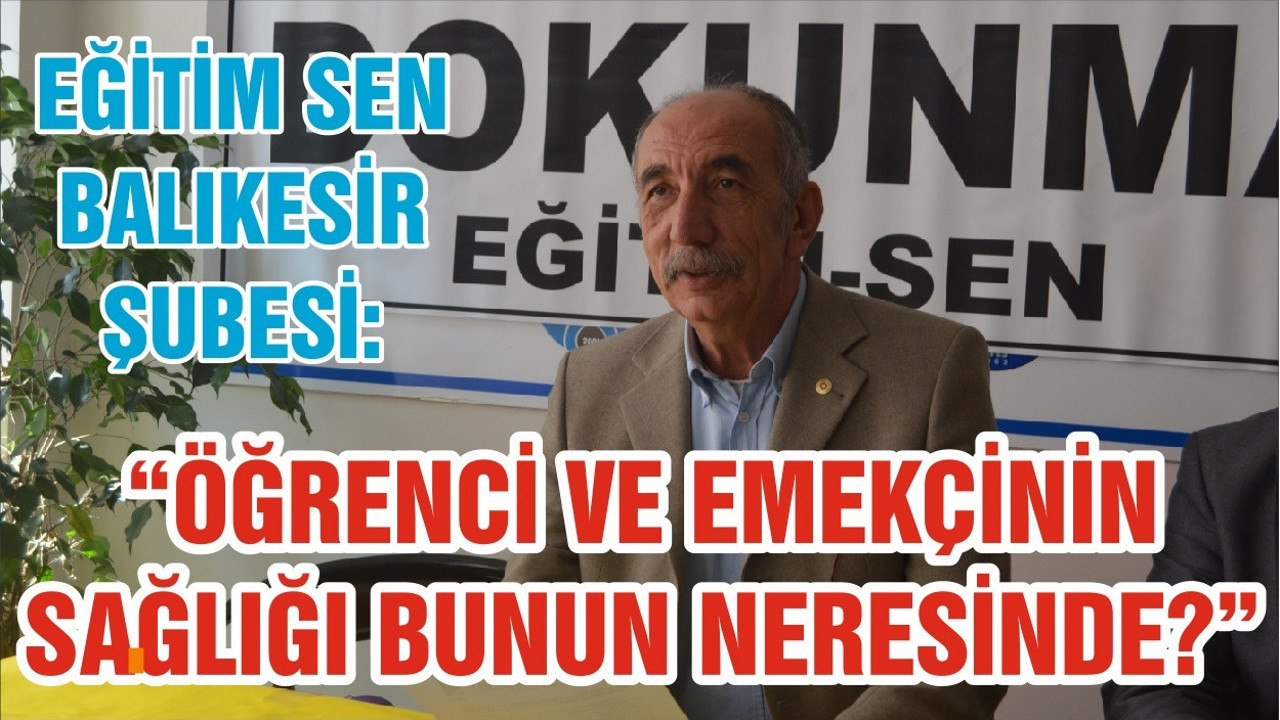 EĞİTİM SEN BALIKESİR ŞUBESİ “ÖĞRENCİVE EMEKÇİNİ SAĞLIĞI BUNUN NERESİNDE?”