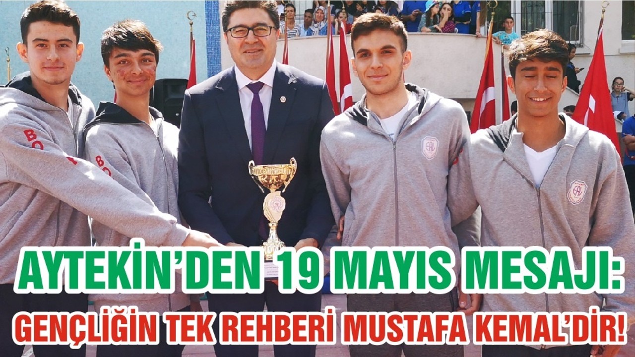 AYTEKİN’DEN 19 MAYIS MESAJI: GENÇLİĞİN TEK REHBERİ MUSTAFA KEMAL’DİR!