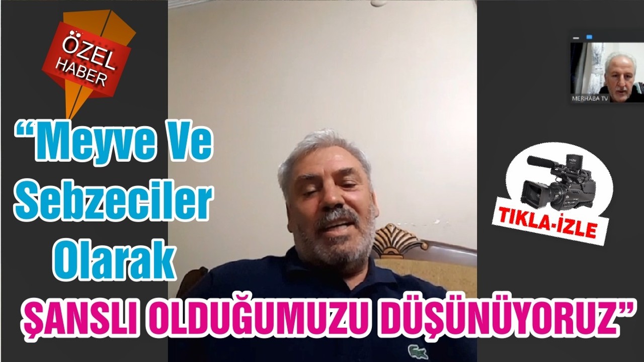 “Meyve Ve Sebzeciler Olarak ŞANSLI OLDUĞUMUZU DÜŞÜNÜYORUZ"