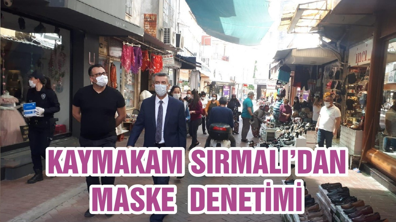 KAYMAKAM SIRMALI’DAN MASKE DENETİMİ