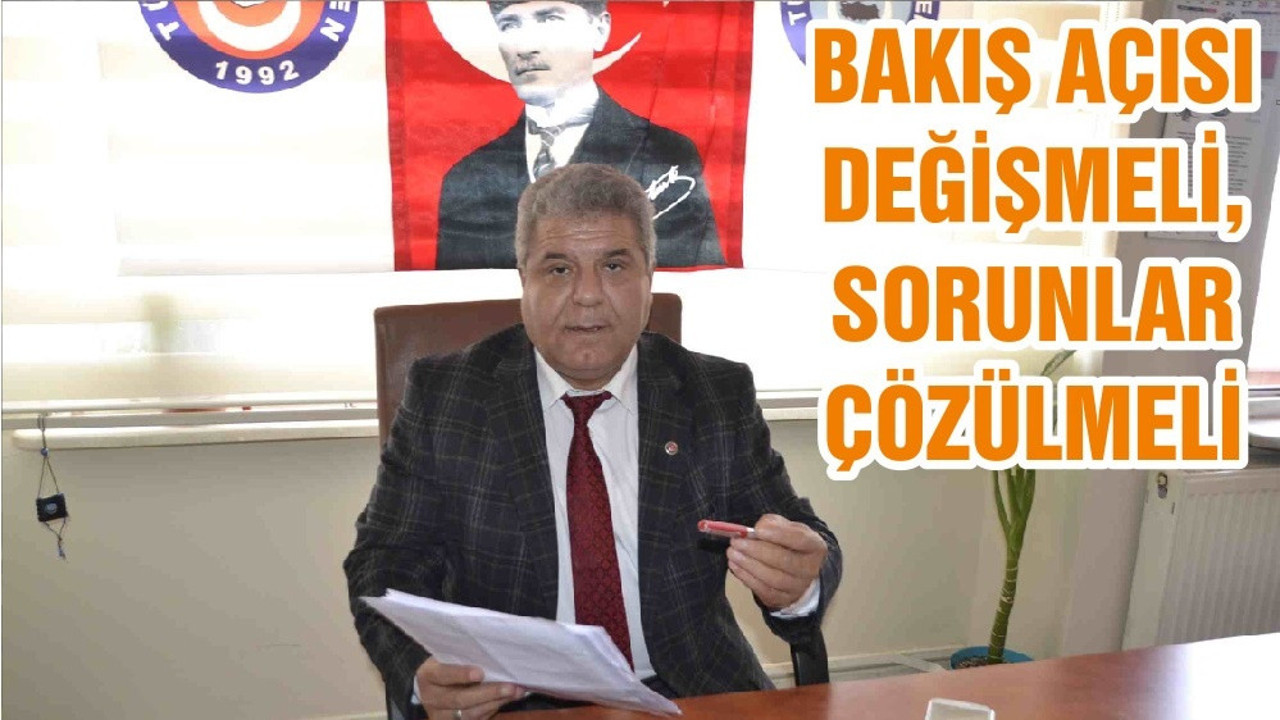 BAKIŞ AÇISI DEĞİŞMELİ, SORUNLAR ÇÖZÜLMELİ