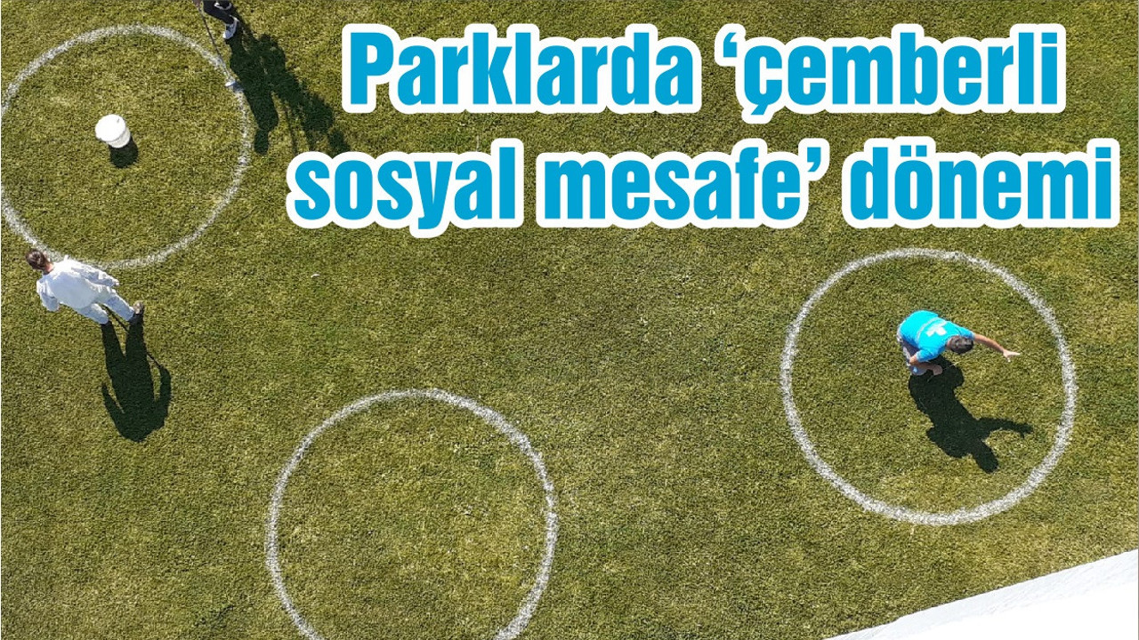 Parklarda ‘çemberli sosyal mesafe’ dönemi