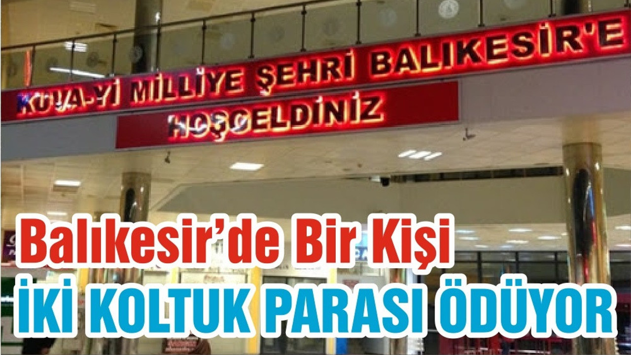 Balıkesir’de Bir Kişi İKİ KOLTUK PARASI ÖDÜYOR