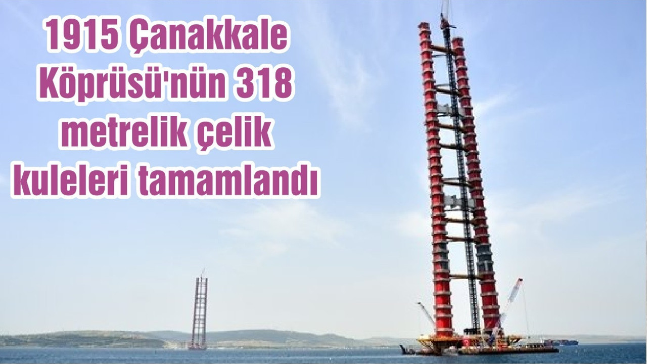 1915 Çanakkale Köprüsü'nün 318 metrelik çelik kuleleri tamamlandı