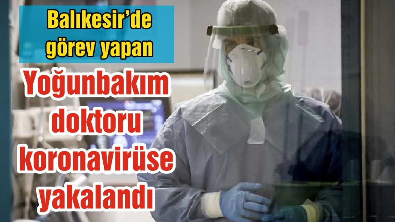 Balıkesir'de görev yapan yoğunbakım doktoru koronavirüse yakalandı