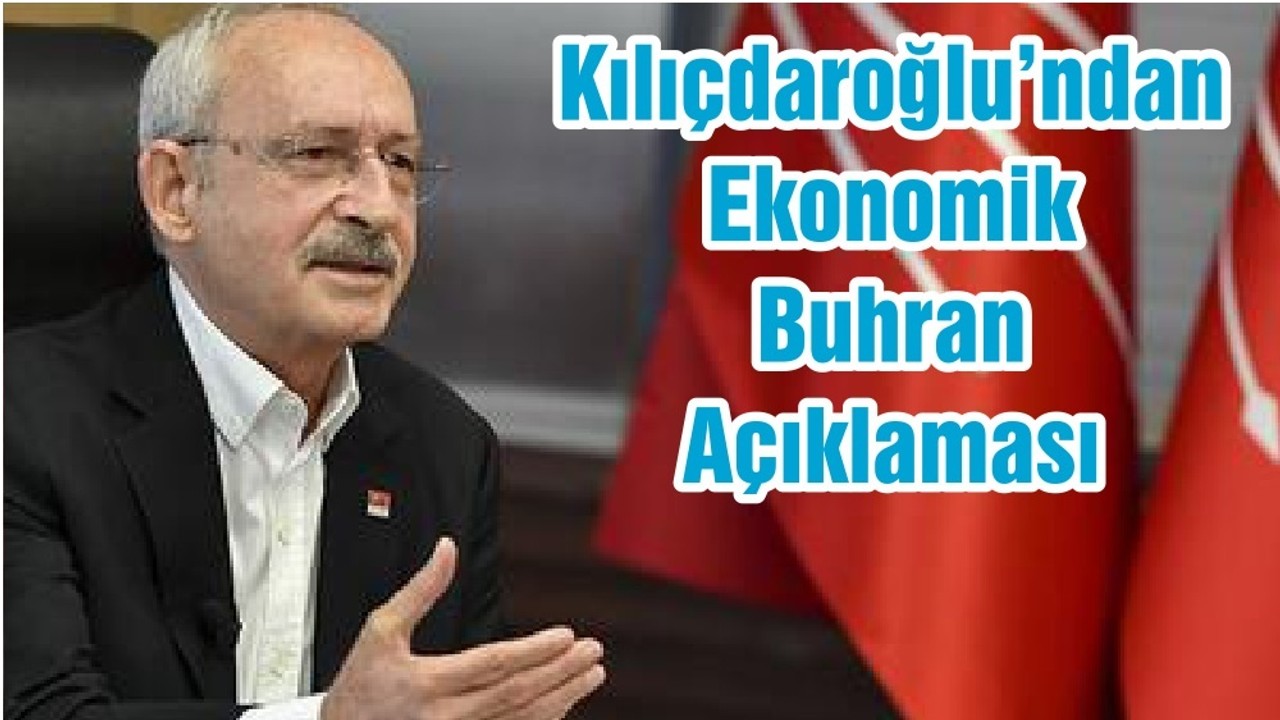 Kılıçdaroğlu’ndan Ekonomik Buhran Açıklaması