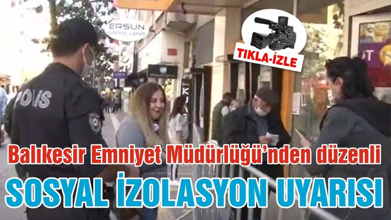 Balıkesir Emniyet Müdürlüğü’nden düzenli SOSYAL İZOLASYON UYARISI