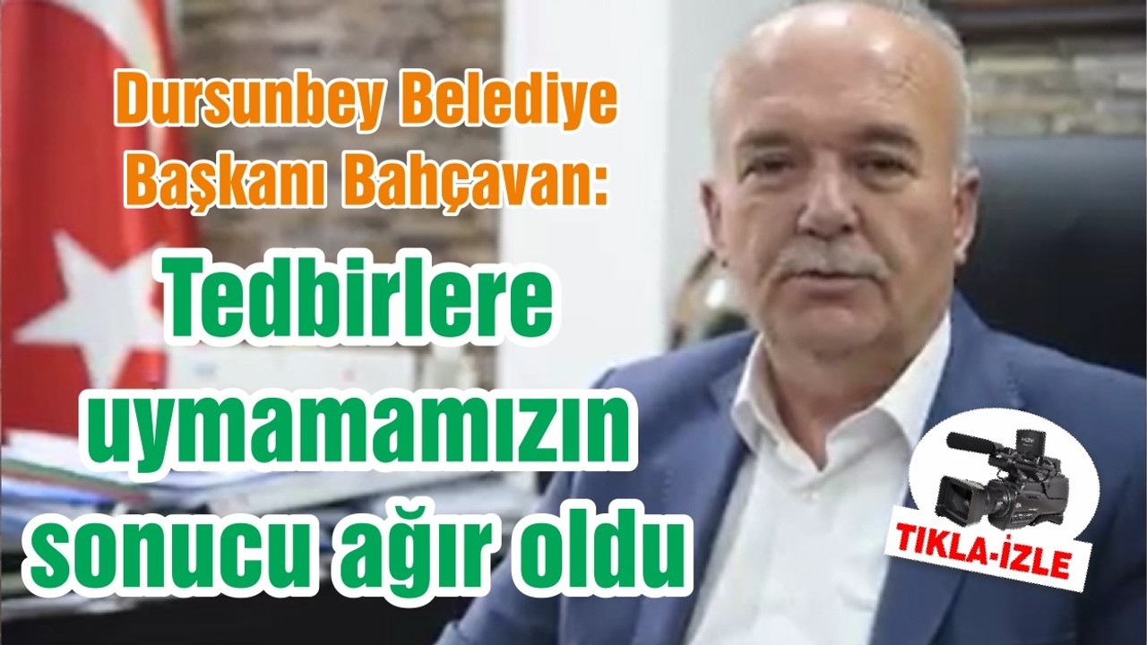 Dursunbey Belediye Başkanı Ramazan Bahçavan'dan vatandaşlara koronavirüs uyarısı