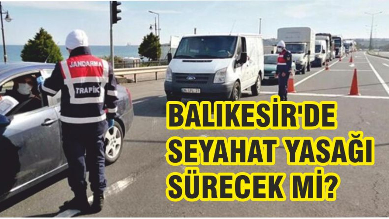 Balıkesir'de Seyahat Yasağı Sürecek mi?