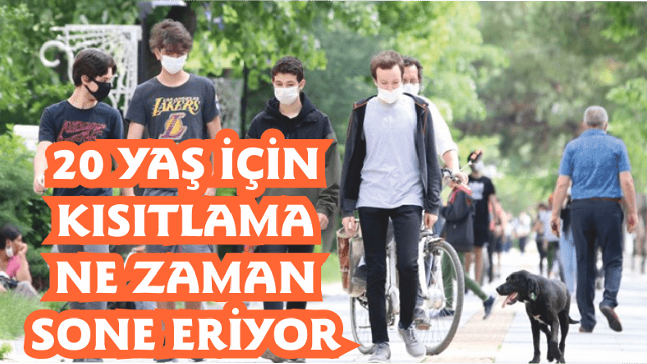 20 Yaş İçin Kısıtlama Ne Zaman Sona Eriyor