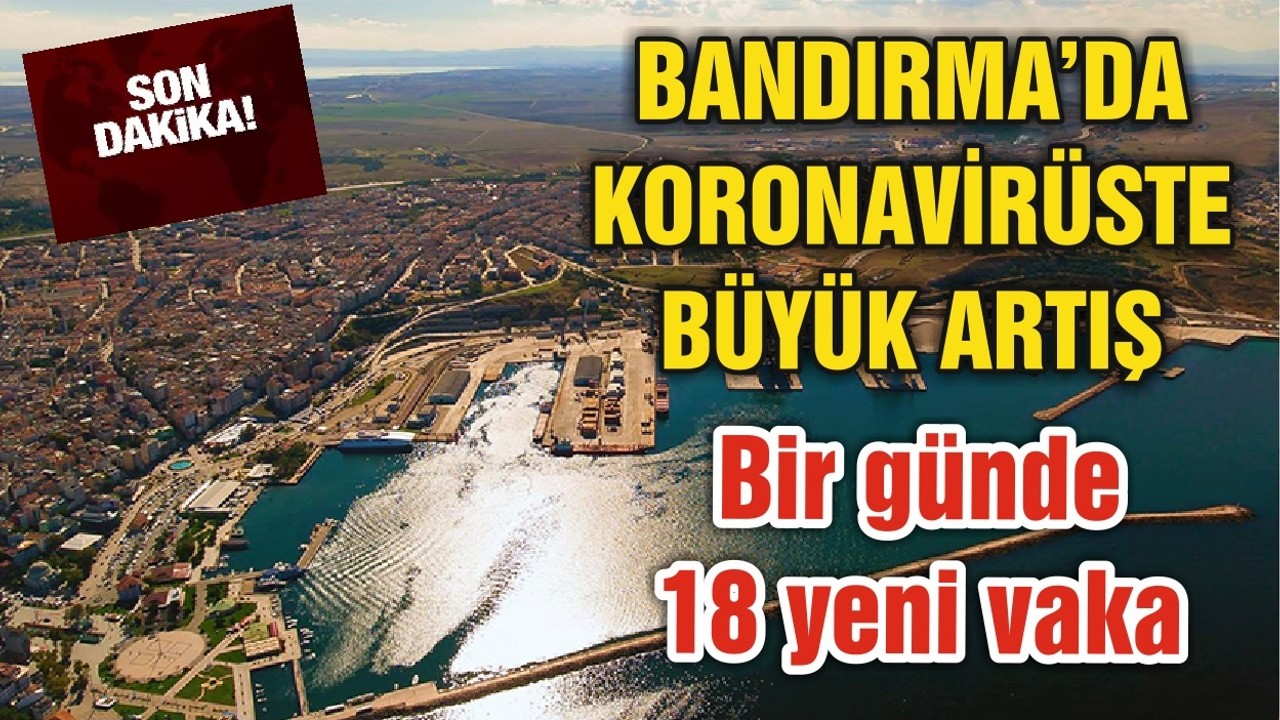 BALIKESİR'İN BANDIRMA İLÇESİNDE 18 YENİ KORONAVİRÜS VAKASI