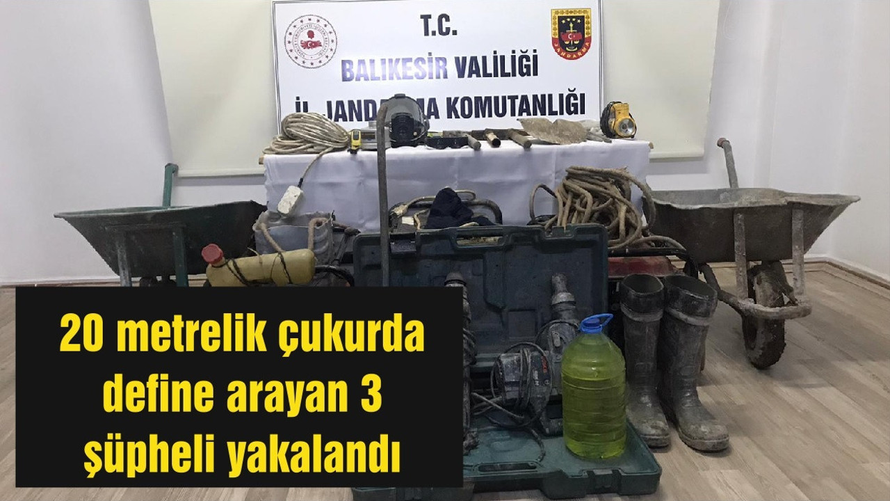Balıkesir'de 20 metrelik çukurda define arayan 3 şüpheli yakalandı