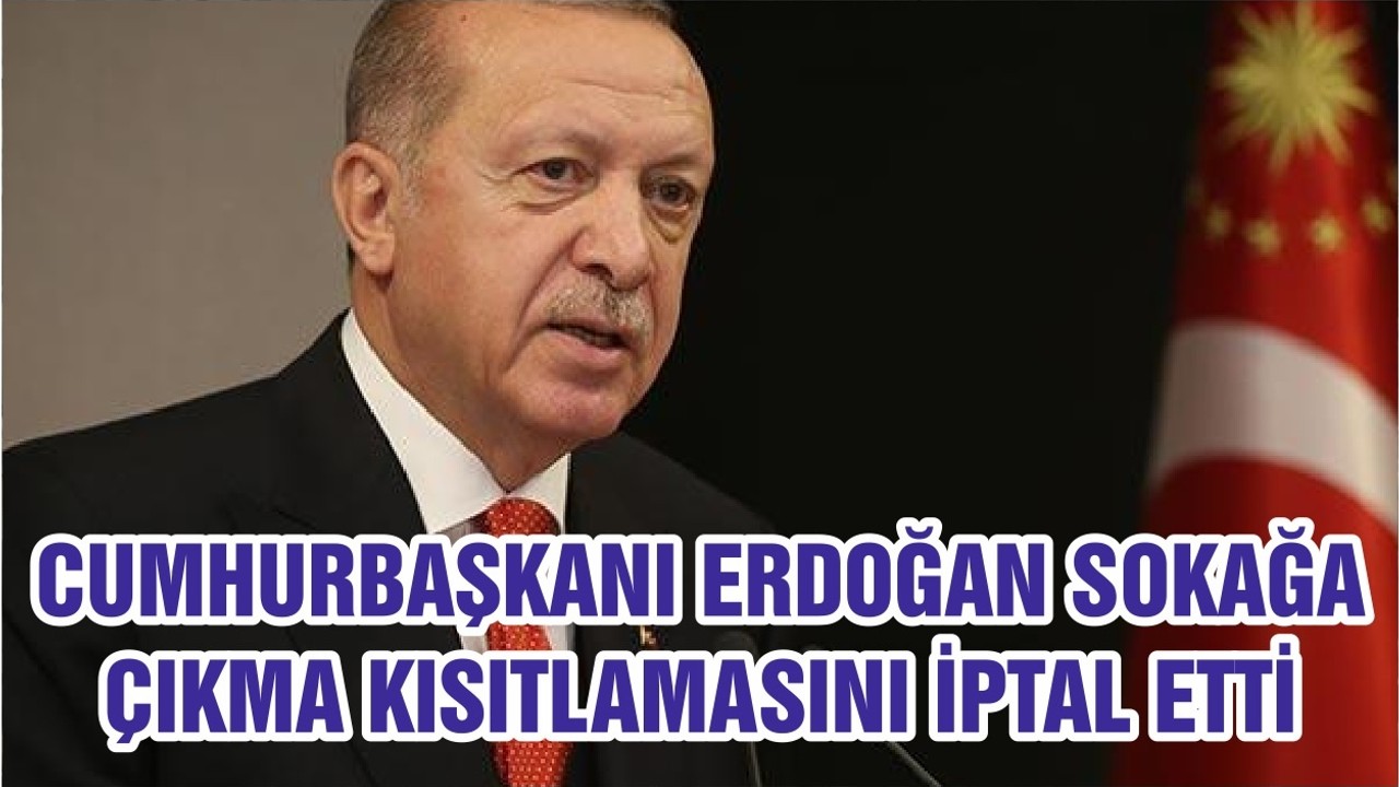 Cumhurbaşkanı Erdoğan, hafta sonu uygulanacak sokağa çıkma yasağını iptal etti