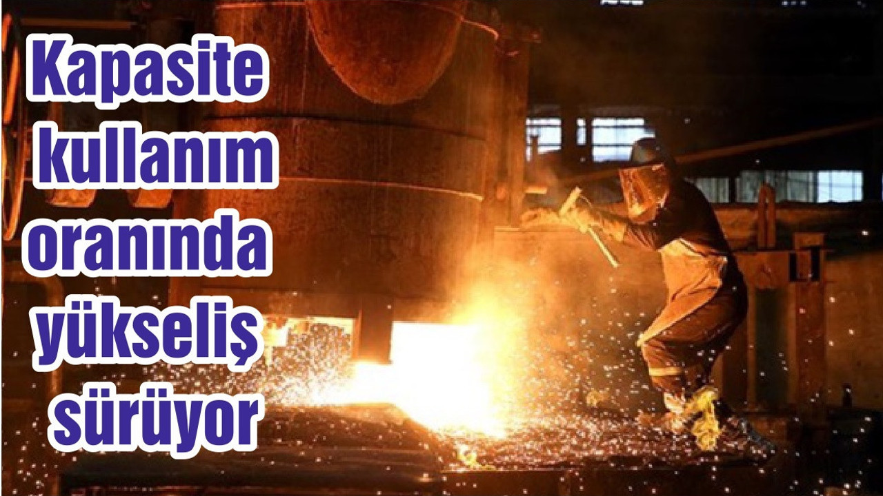 Kapasite kullanım oranında yükseliş sürüyor