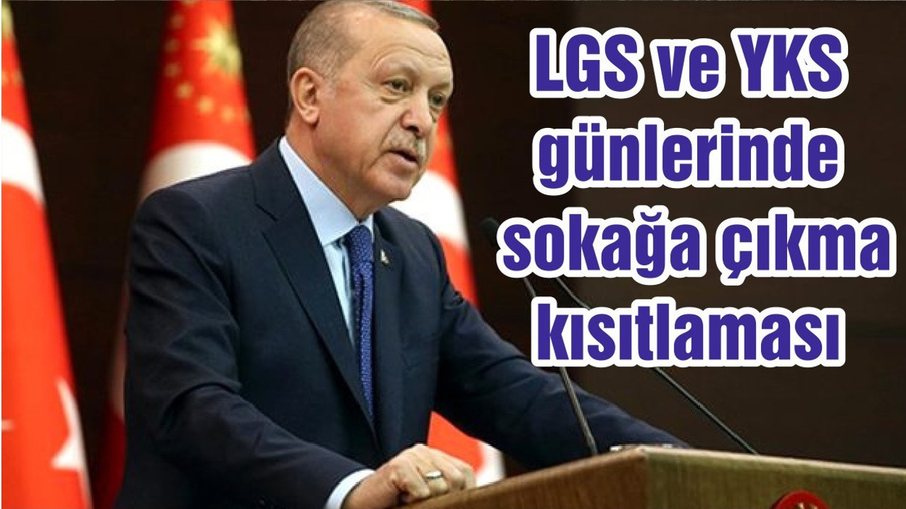 LGS ve YKS günlerinde sokağa çıkma kısıtlaması