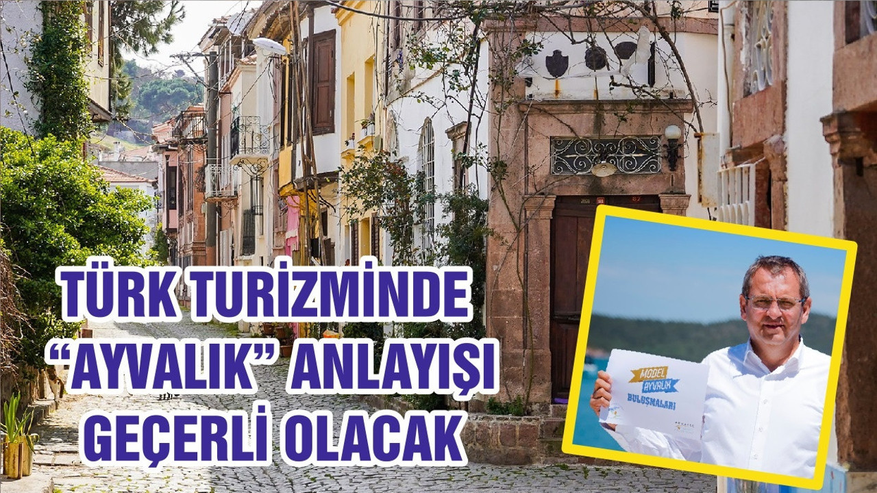 TÜRK TURİZMİNDE “AYVALIK” ANLAYIŞI GEÇERLİ OLACAK