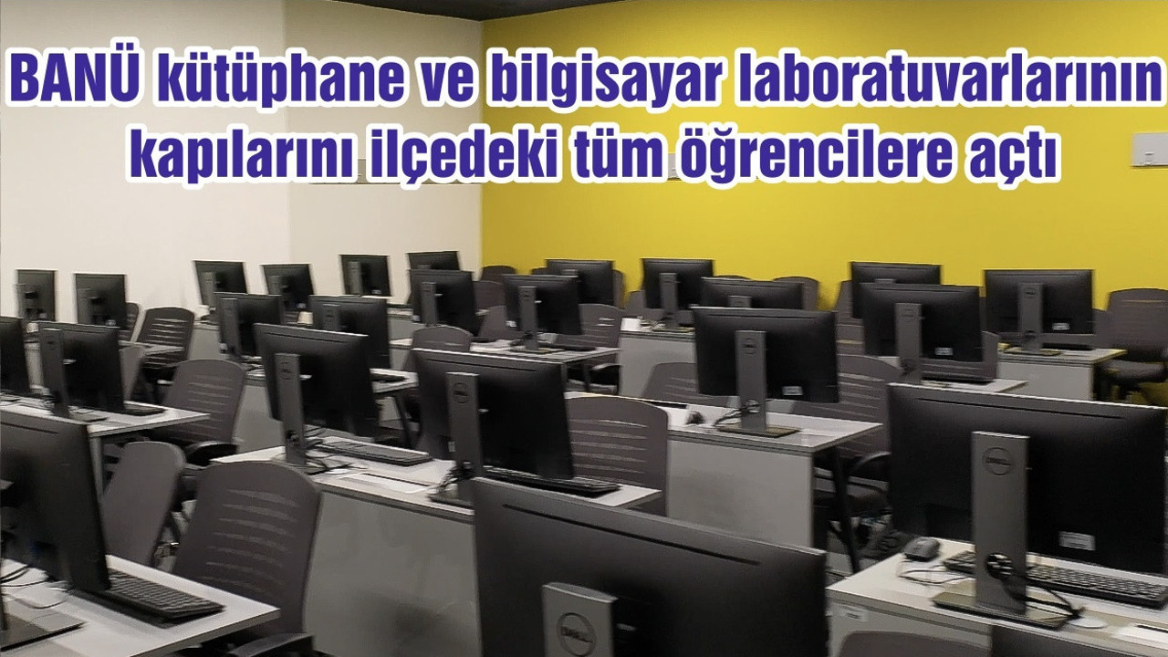 BANÜ kütüphane ve bilgisayar laboratuvarlarının kapılarını ilçedeki tüm öğrencilere açtı