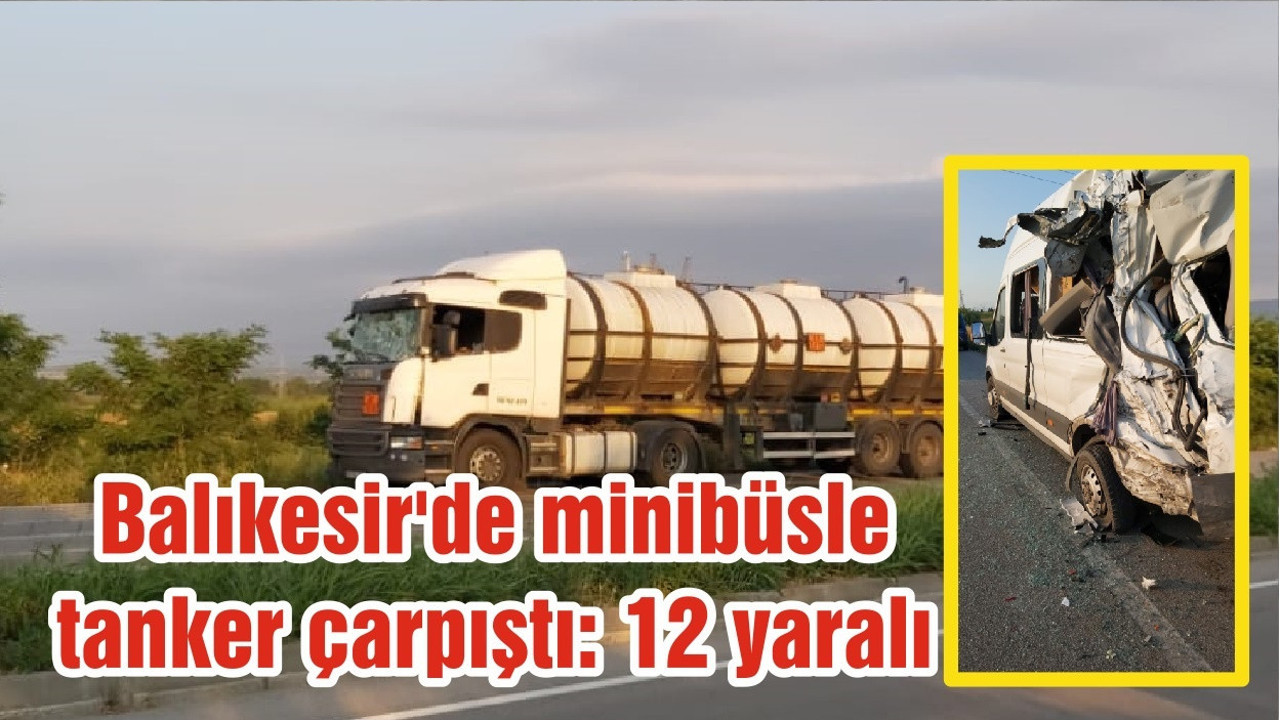 Balıkesir'de minibüsle tanker çarpıştı: 12 yaralı