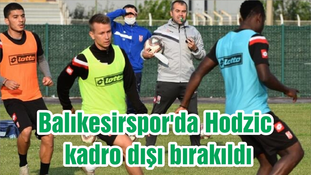 Balıkesirspor'da Hodzic kadro dışı bırakıldı