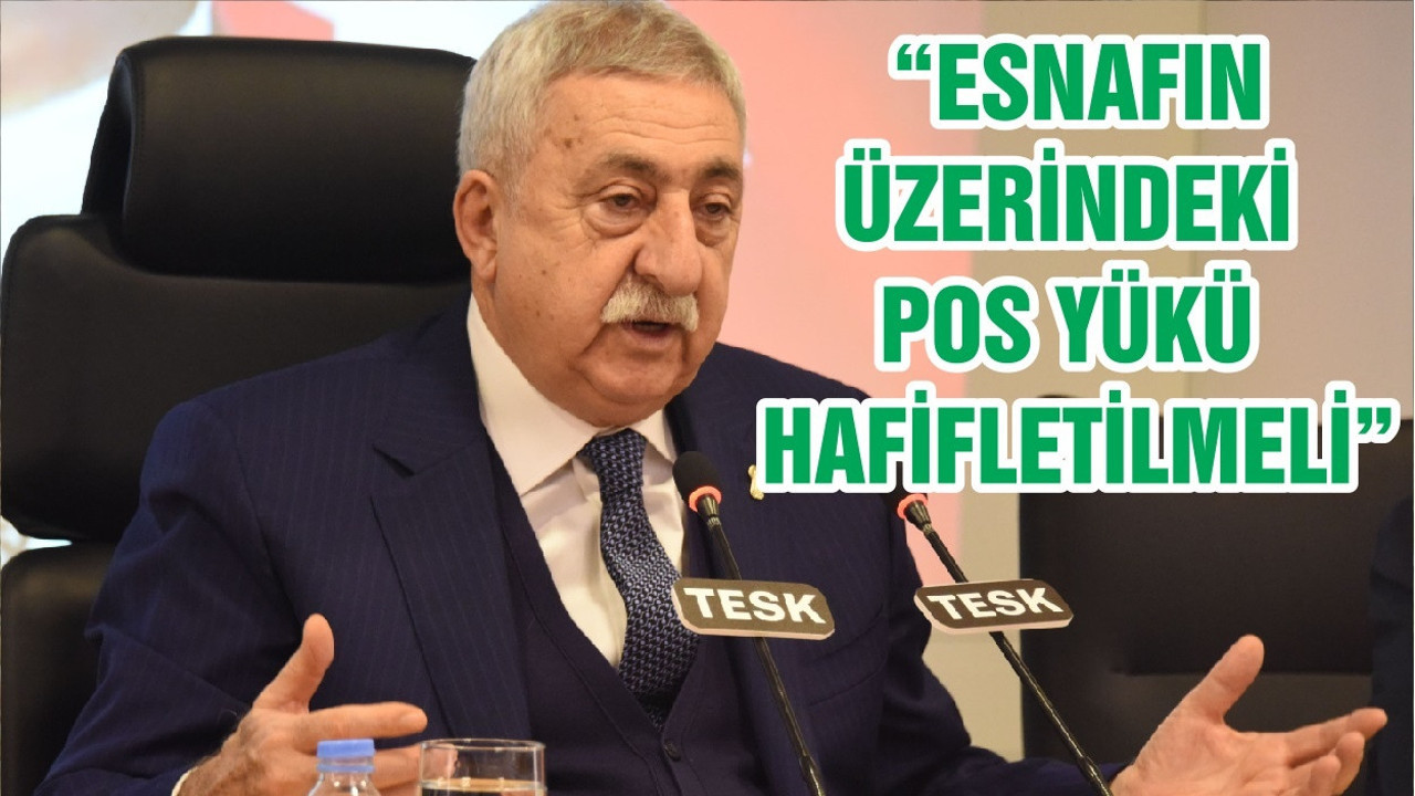 “ESNAFIN ÜZERİNDEKİ POS YÜKÜ HAFİFLETİLMELİ”