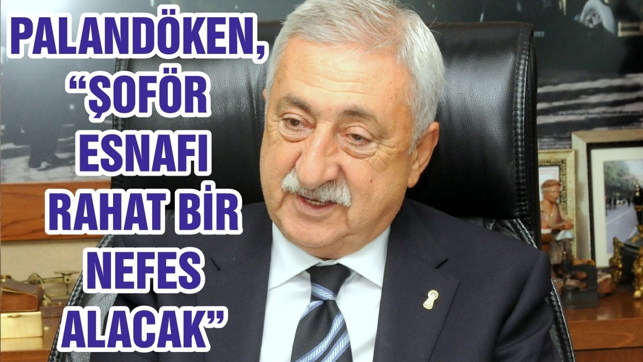 PALANDÖKEN, “ŞOFÖR ESNAFI RAHAT BİR NEFES ALACAK”
