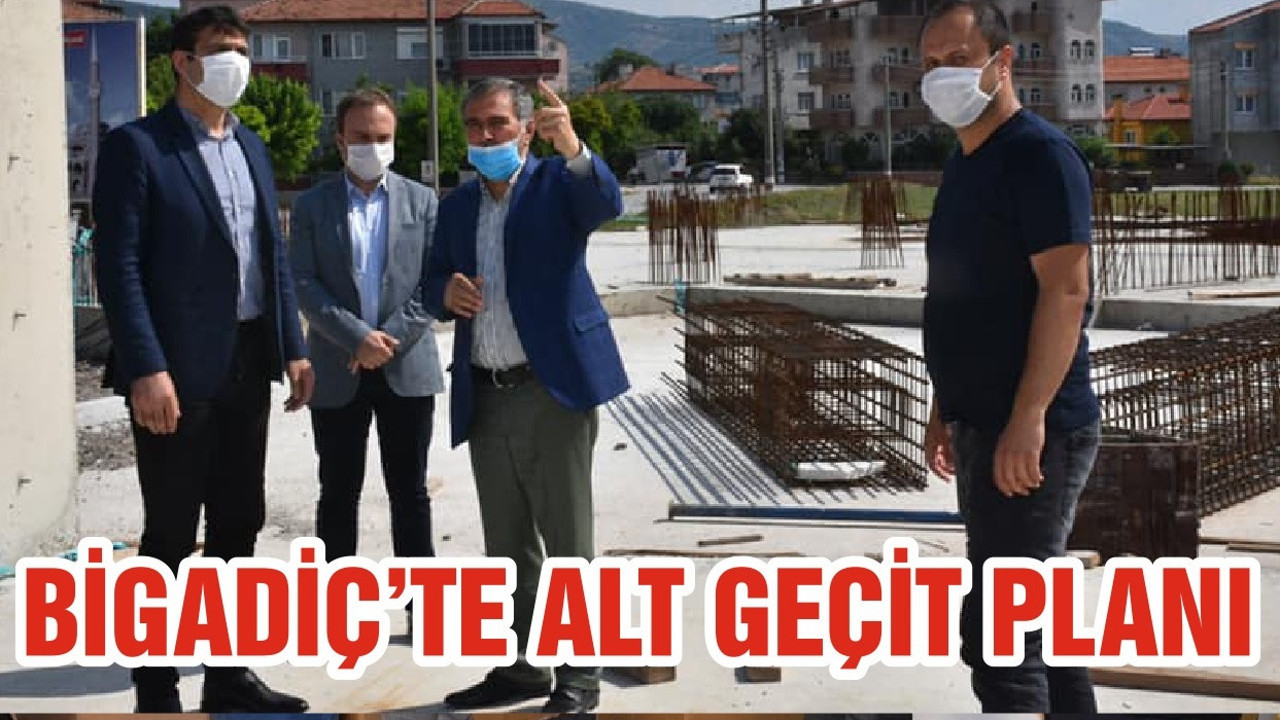 BİGADİÇ’TE ALT GEÇİT PLANI