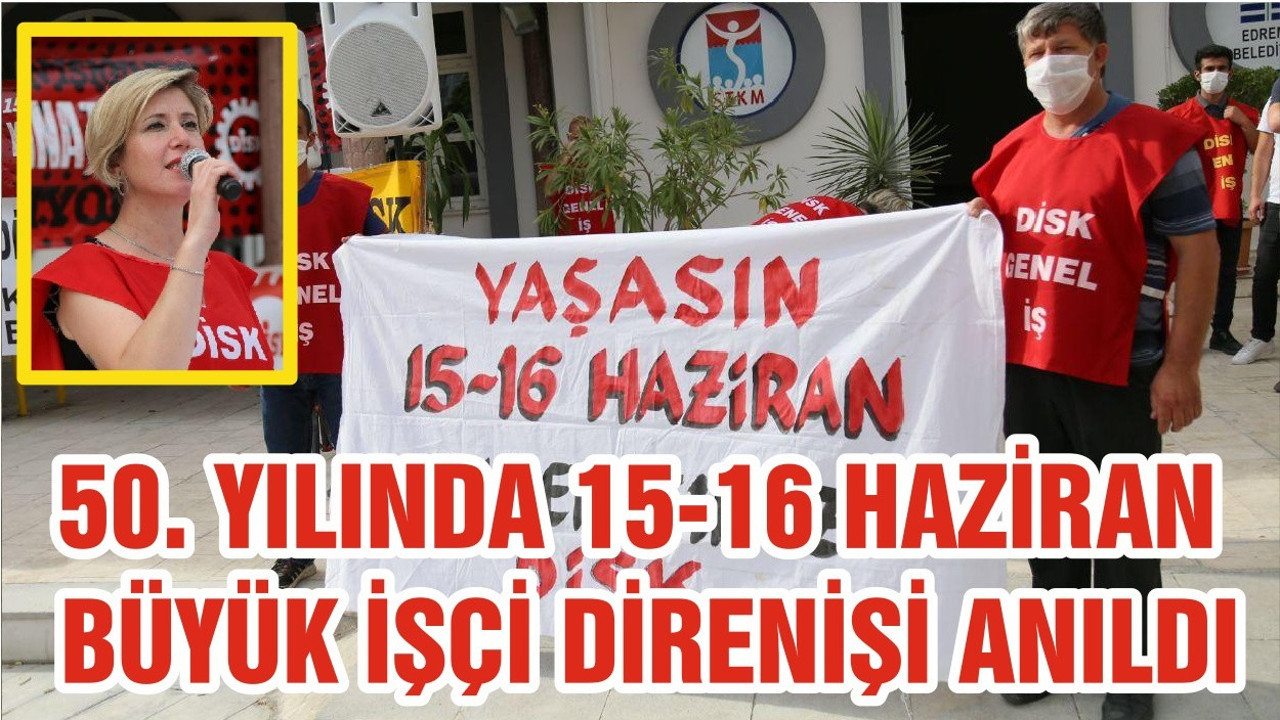50. YILINDA 15-16 HAZİRAN BÜYÜK İŞÇİ DİRENİŞİ ANILDI