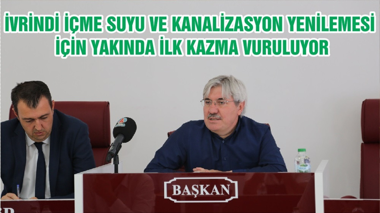 İVRİNDİ İÇME SUYU VE KANALİZASYON YENİLEMESİ İÇİN YAKINDA İLK KAZMA VURULUYOR
