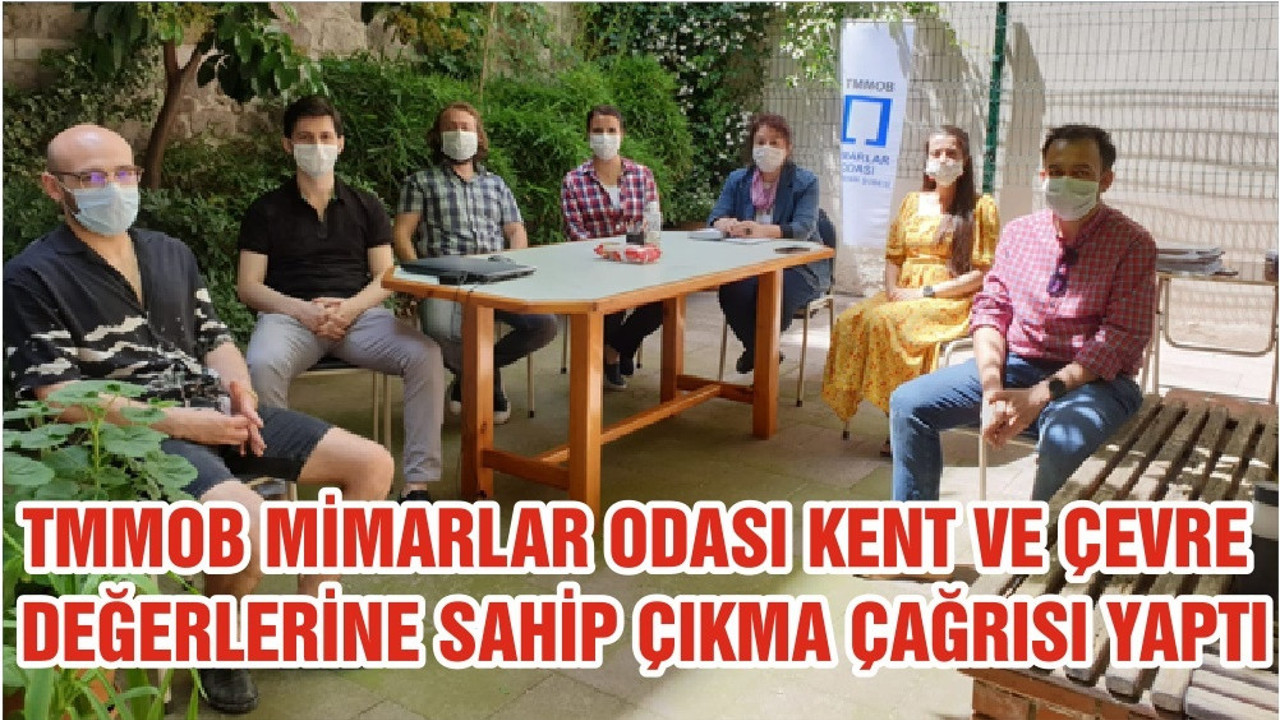 TMMOB MİMARLAR ODASI KENT VE ÇEVRE DEĞERLERİNE SAHİP ÇIKMA ÇAĞRISI YAPTI
