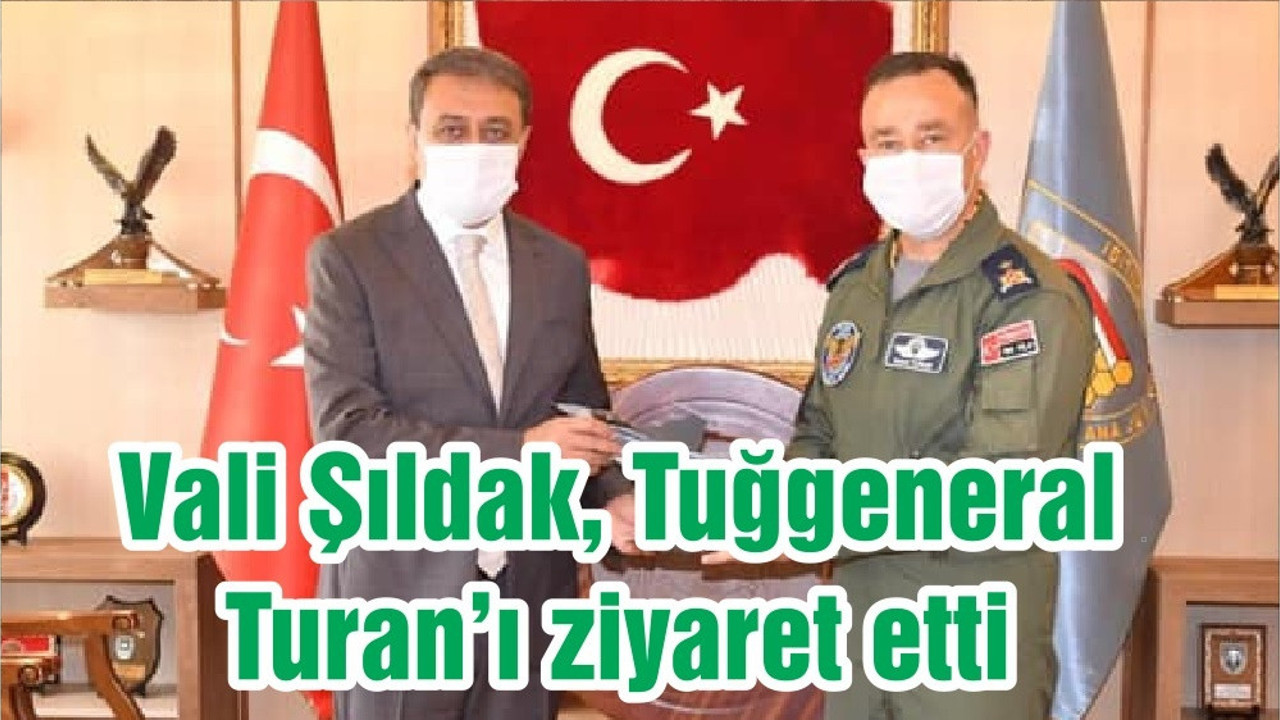 Vali Şıldak, Tuğgeneral Turan’ı ziyaret etti