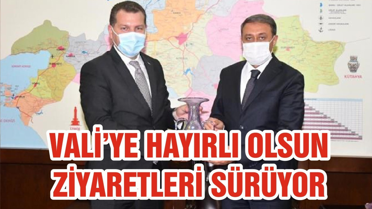 VALİ’YE HAYIRLI OLSUN ZİYARETLERİ SÜRÜYOR