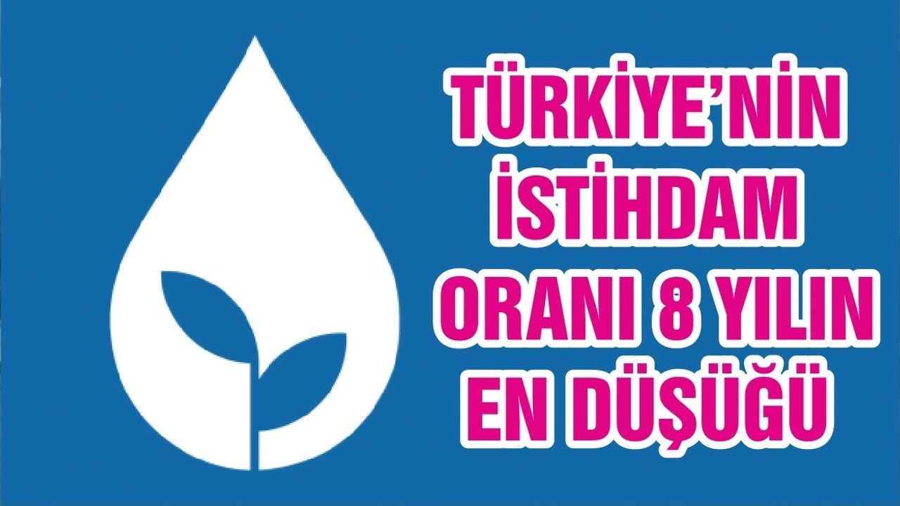 TÜRKİYE’NİN İSTİHDAM ORANI 8 YILIN EN DÜŞÜĞÜ