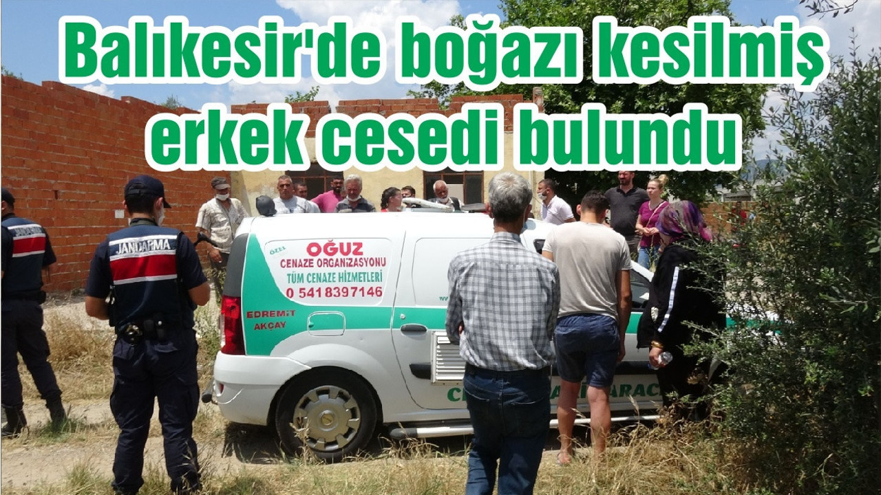 Balıkesir'de boğazı kesilmiş erkek cesedi bulundu