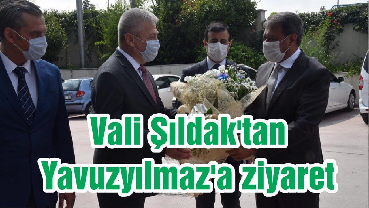 Vali Şıldak'tan Yavuzyılmaz'a ziyaret