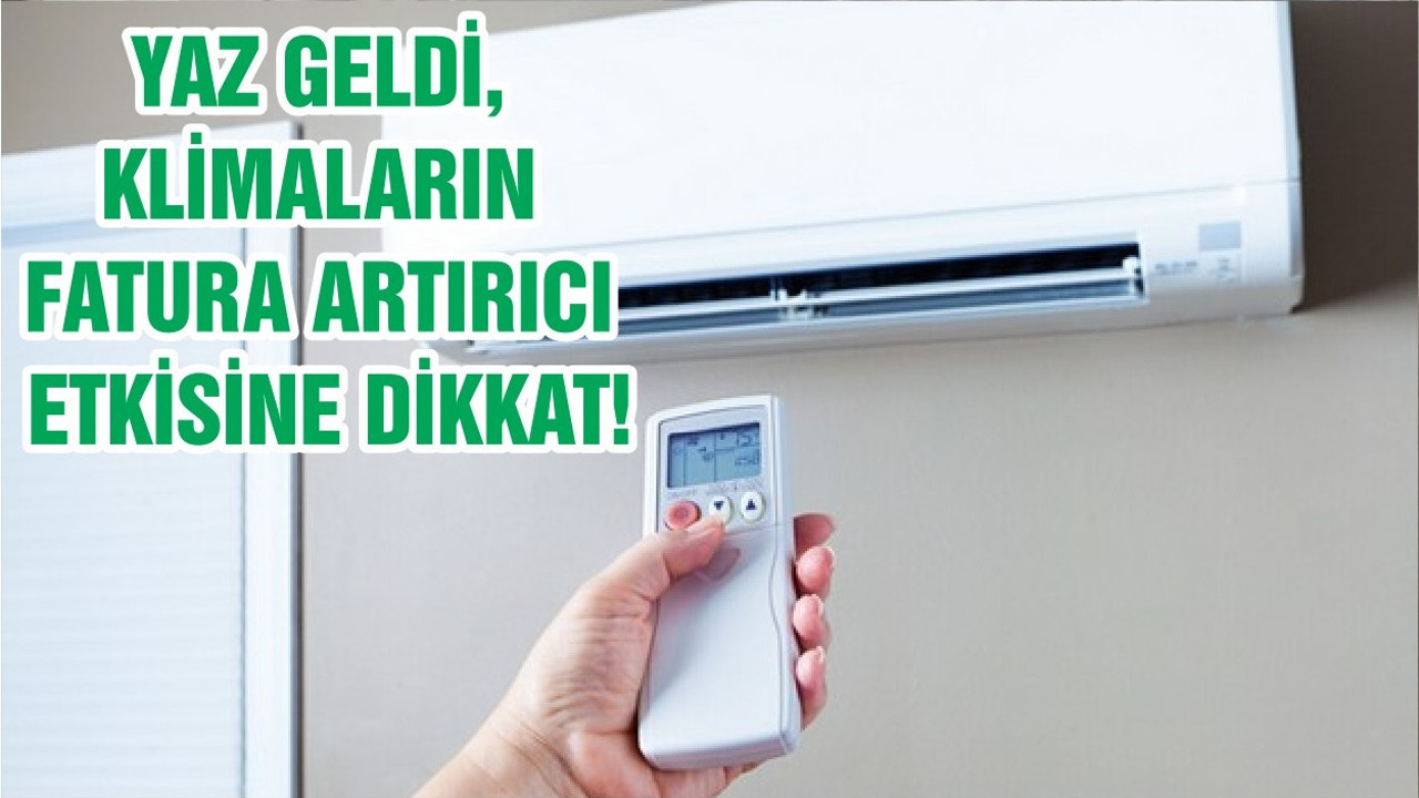 YAZ GELDİ, KLİMALARIN FATURA ARTIRICI ETKİSİNE DİKKAT!