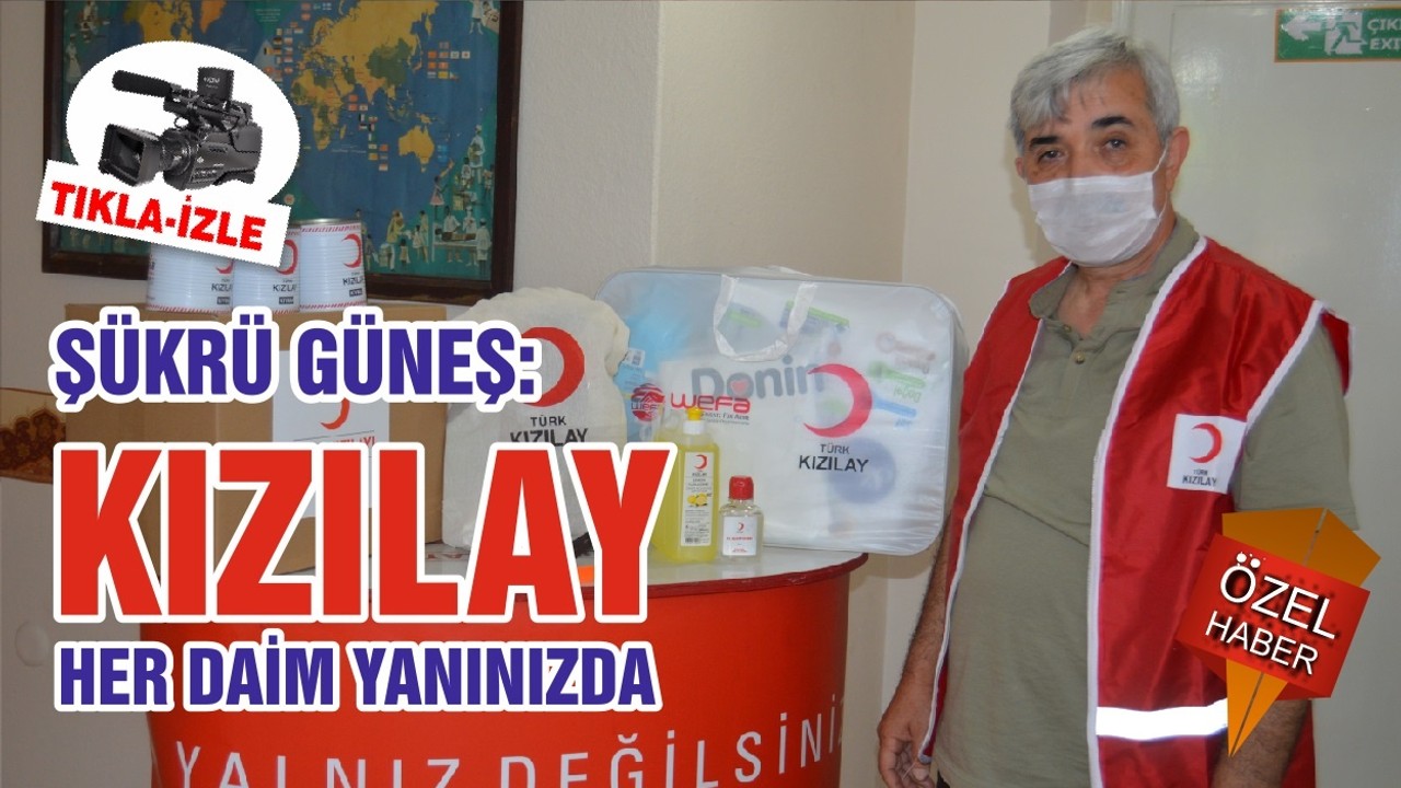 ŞÜKRÜ GÜNEŞ “KIZILAY HER DAİM YANINIZDA”