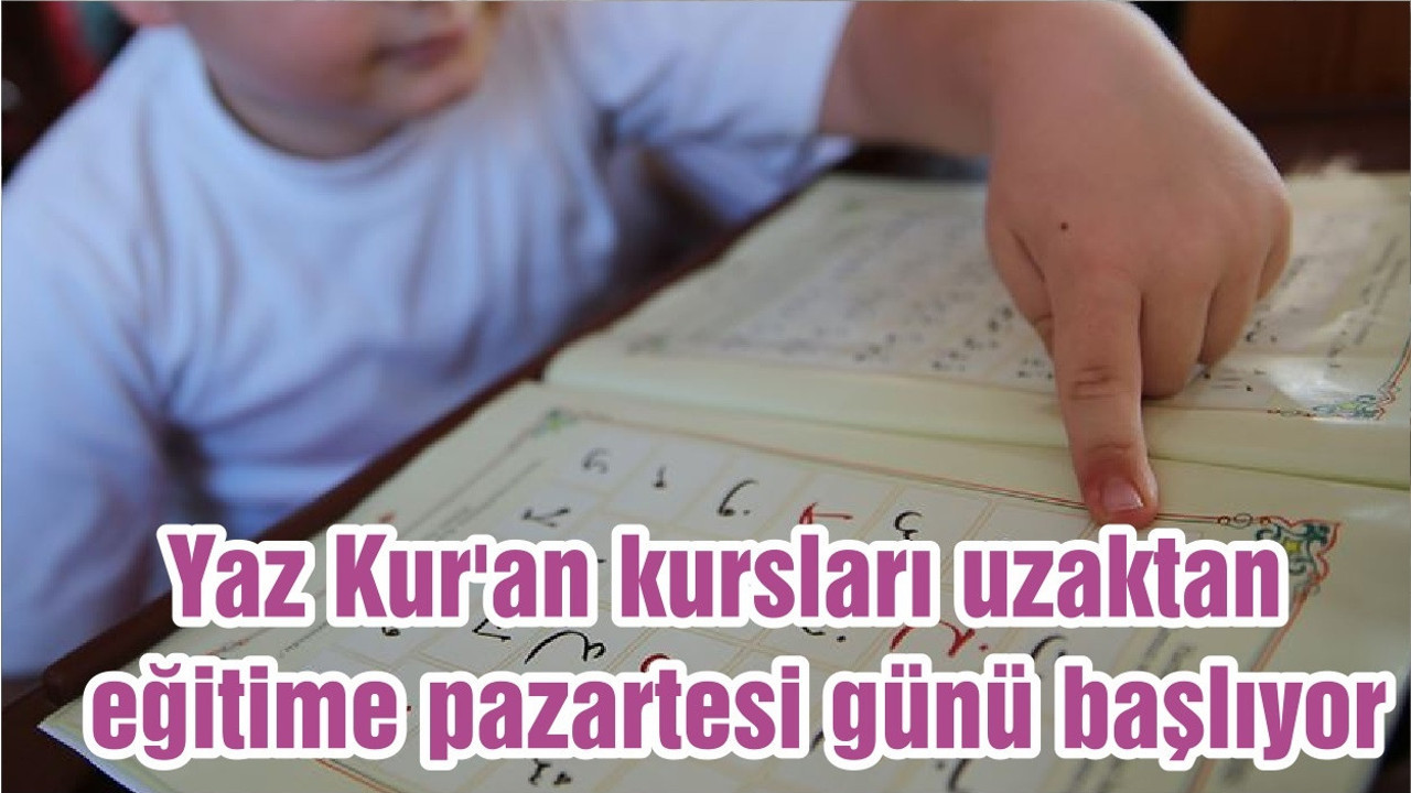 Yaz Kur'an kursları uzaktan eğitime pazartesi günü başlıyor