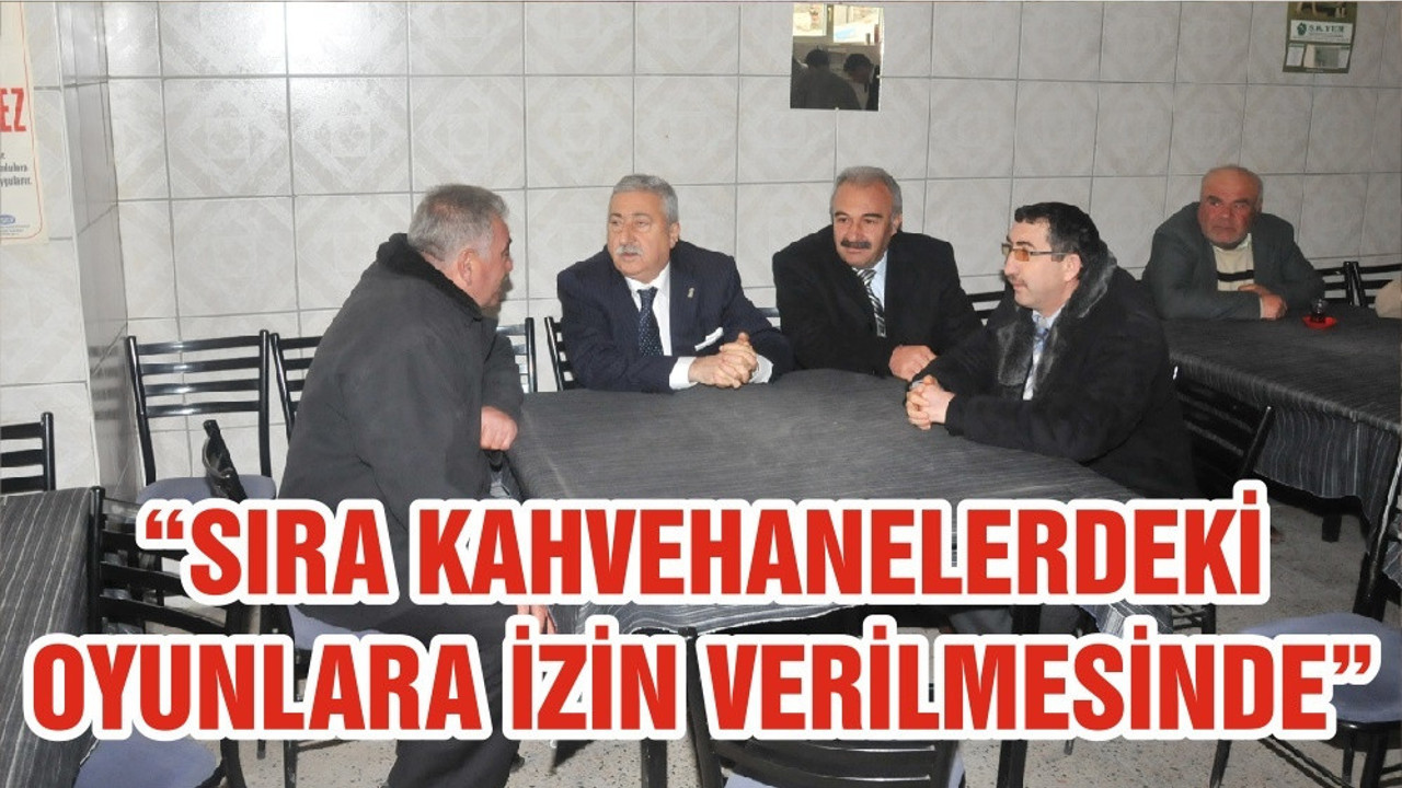 “SIRA KAHVEHANELERDEKİ OYUNLARA İZİN VERİLMESİNDE”