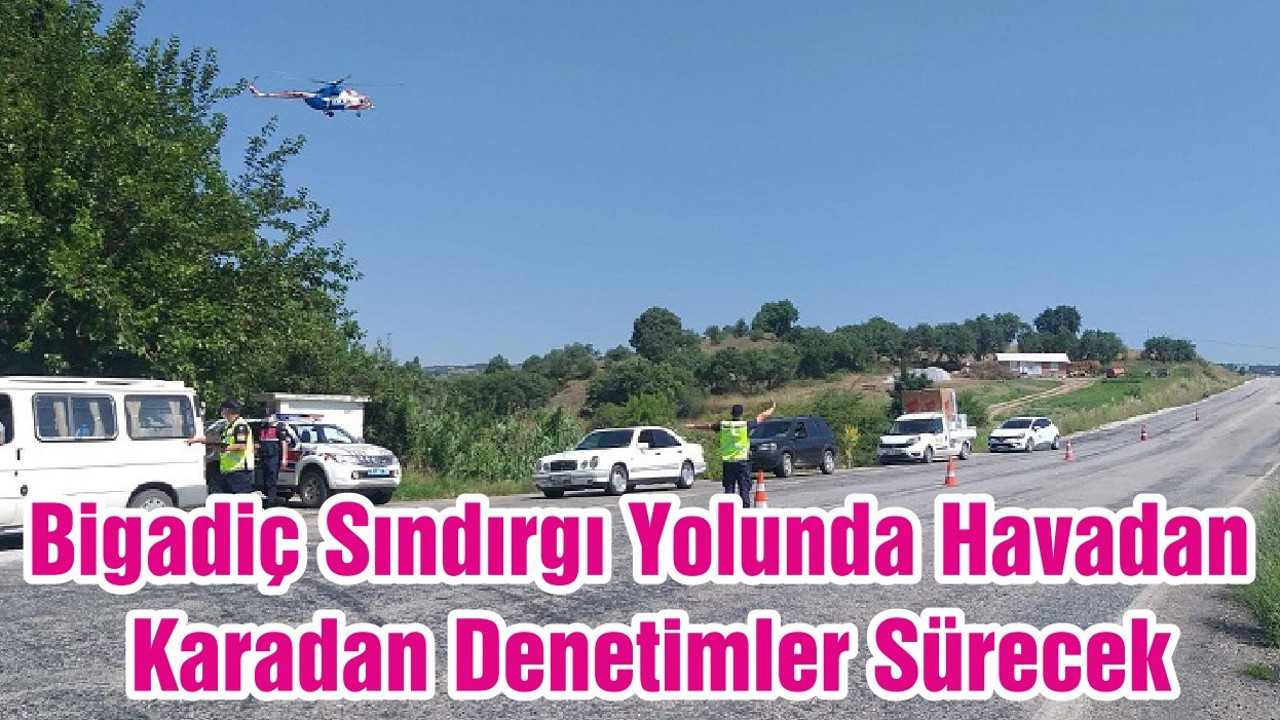 Bigadiç Sındırgı Yolunda Havadan Karadan Denetimler Sürecek