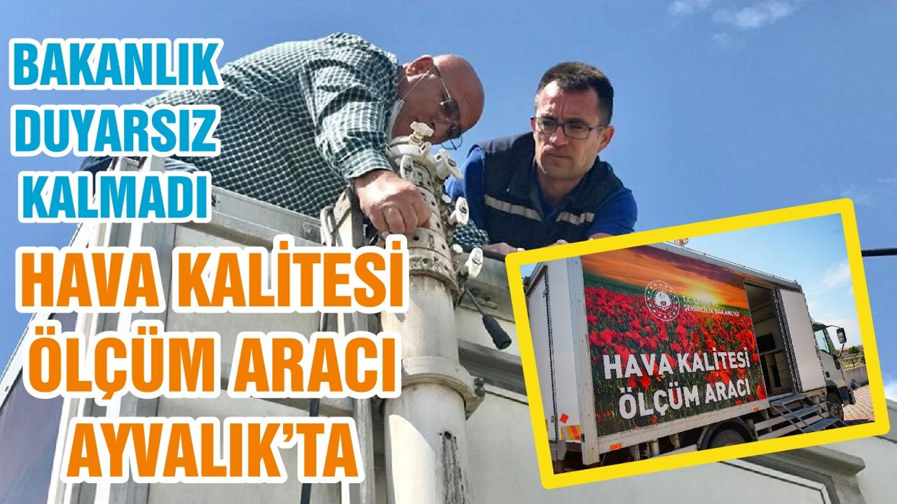 BAKANLIK DUYARSIZ KALMADI HAVA KALİTESİ ÖLÇÜM ARACI AYVALIK’TA