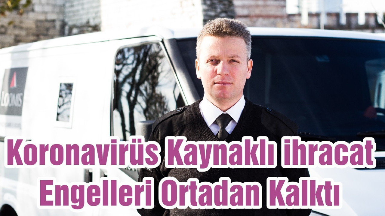 Koronavirüs Kaynaklı ihracat Engelleri Ortadan Kalktı